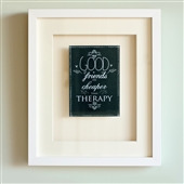 ‘Good Friends Are Cheaper Than Therapy’ Print
